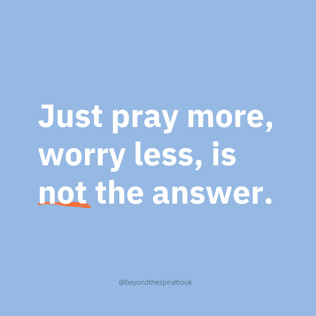 Just pray more, worry less, is not the answer.